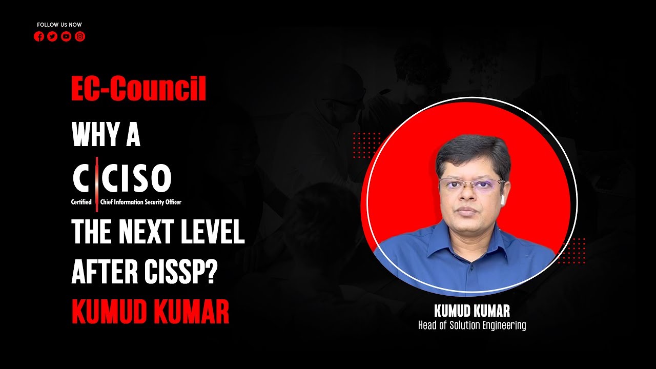 Why Is C|CISO the Next Level After CISSP? Kumud Kumar, Head of Solution Engineering