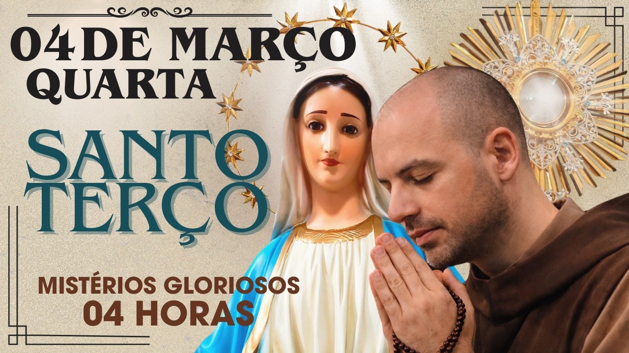 TERÇO DE HOJE – 04/03/2026 – QUARTA-FEIRA: MISTÉRIOS GLORIOSOS– 04 HORAS