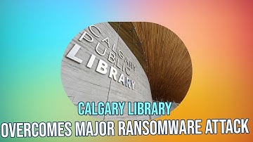 Calgary Public Library Survives Ransomware Attack: Cybersecurity Lessons Learned