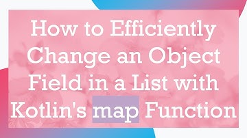How to Efficiently Change an Object Field in a List with Kotlin