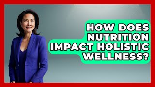 How Does Nutrition Impact Holistic Wellness - Holistic Balance And Bliss