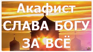 Акафист "Слава Богу за всё" Слушайте для исцеления души и тела