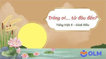 Trăng ơi... từ đâu đến? - Tiếng Việt 5 - Cánh Diều