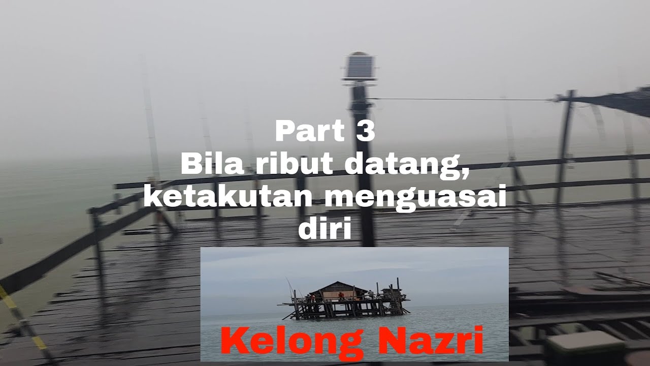 Part 3 Kelong Nazri Bagan Lalang , gemuruh , takut , gembira ketika ribut , angin kencang datang