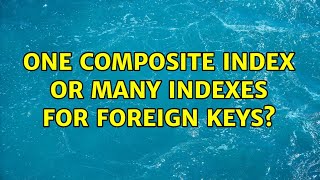 One Composite Index Or Many Indexes For Foreign Keys? (5 Solutions)