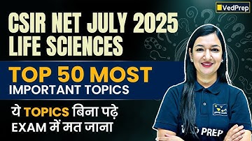 Top 50 Must-Read Topics for CSIR NET July 2025 Life Sciences | Don’t Skip These Before Exam |VedPrep
