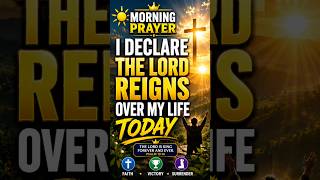 Morning Prayer: I Declare the Lord Reigns Over My Life Today | A Prayer of Surrender and Victory