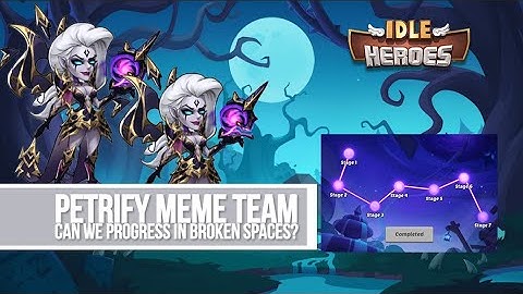 Idle Heroes - Petrify Meme Team Broken Spaces Can Progress in Broken Spaces?
