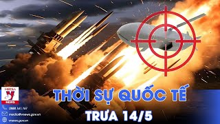 Thời sự Quốc tế trưa 14\/5. Lưới lửa Nga bắt chết 4 “sát thủ bầu trời” Storm Shadow; Rafah nóng rực