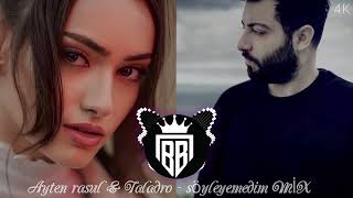 Ayten Rasul & Taladro - söyleyemedim (MİX)