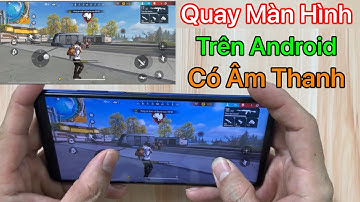Cách quay màn hình Android - Ứng Dụng Quay Video Màn Hình Android Tốt Nhất