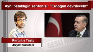 Kurtuluş Tayiz Aynı Bataklığın Senfonisi Erdoğan Devrilecek