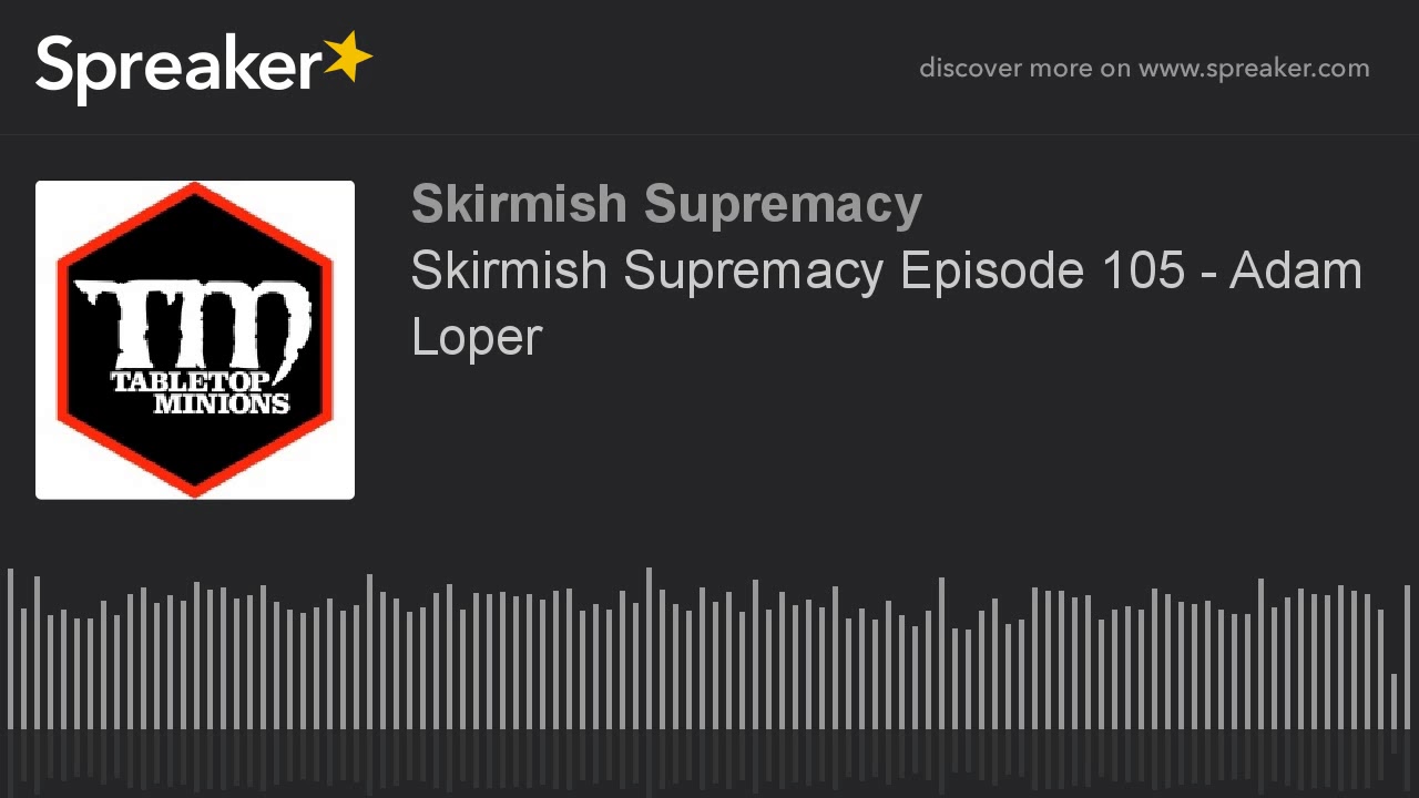 Skirmish Supremacy Episode 105 - Adam Loper