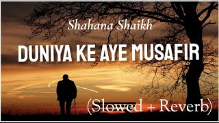 Duniya Ke Aye Musafir (Slowed   Reverb) | Emotional Kalam By Shahana Shaikh | Naat And Hamd