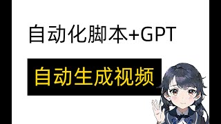 自动化脚本+GPT生成视频，流程自动化程度95%+