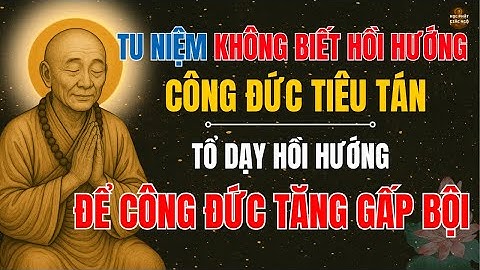 Lục Tổ Huệ Năng - Dạy cách Hồi Tướng khi Tu Niệm-CÔNG ĐỨC TĂNG GẤP ĐÔI I Học Phật Giác Ngộ !