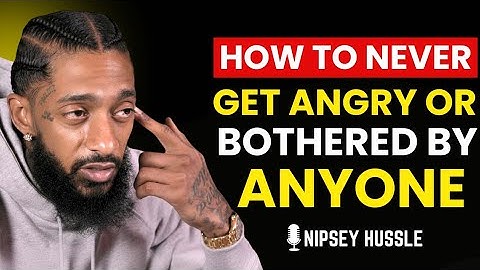 🌟 HOW TO NEVER FEEL ANGRY OR BOTHERED BY ANYONE | NIPSEY HUSSLE