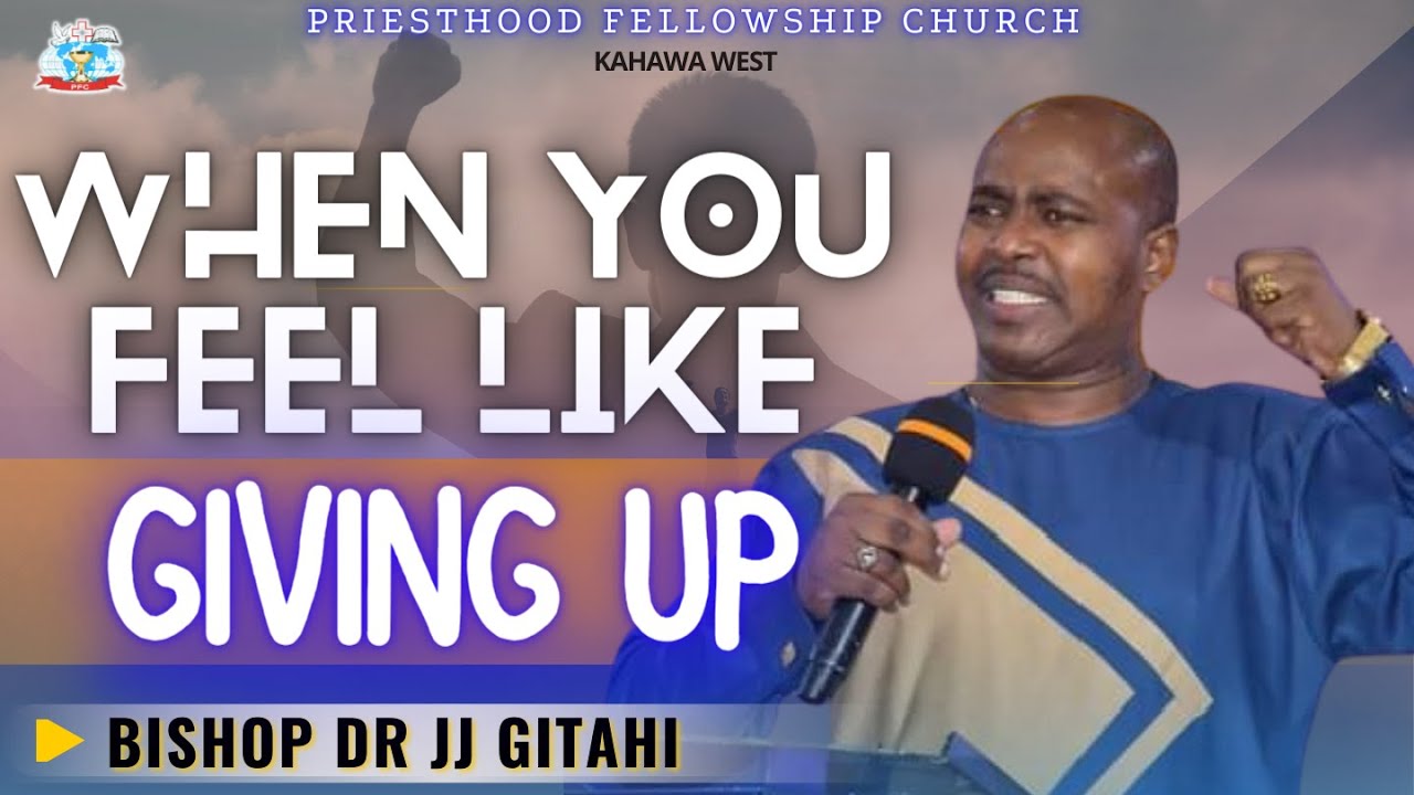 When you feel like giving up! | Bishop Dr JJ Gitahi