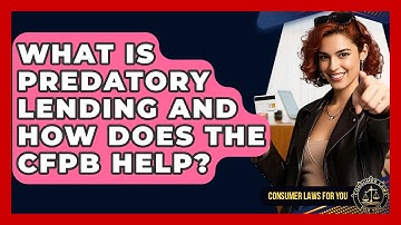 What Is Predatory Lending And How Does The CFPB Help? - Consumer Laws For You