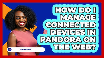 How do I manage connected devices in Pandora on the web? - Be App Savvy