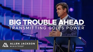 Big Trouble Ahead - Transmitting God's Power