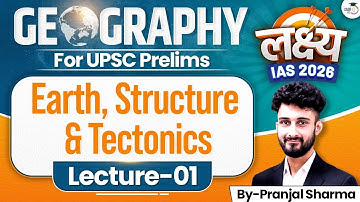 Geography Lec 01: Earth, Structure & Tectonics | Lakshya IAS 2026 | Full Prelims Prep | Pranjal Sir