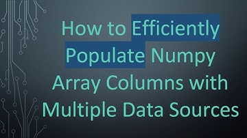 How to Efficiently Populate Numpy Array Columns with Multiple Data Sources