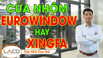 [CHỦ NHÀ NÊN BIẾT] Tất Tần Tật Về Cửa Nhôm Xingfa Và Cửa Nhôm Eurowindow - Xây Nhà Trọn Gói LACO