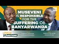 Museveni is responsible for the suffering of banyarwanda  frank gashumba on the hard questions