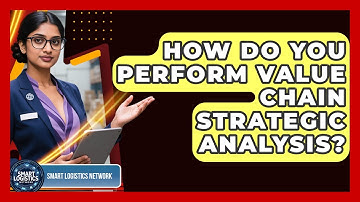 How Do You Perform Value Chain Strategic Analysis? - Smart Logistics Network