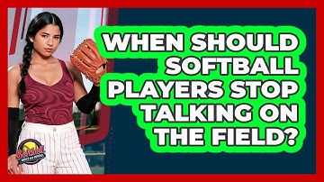 When Should Softball Players Stop Talking On The Field? - Softball Basics and Beyond