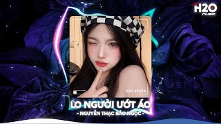 Lo Người Ướt Áo Remix, Hỏi Thế Gian Ơi Tại Sao Mải Lo Người Anh Ướt Áo🎼Top 20 Nhạc TikTok Hay 2026