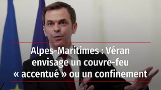 Alpes-Maritimes : Véran envisage un couvre-feu « accentué » ou un confinement