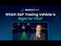 Which S&amp;P Trading Vehicle is Right for YOU!