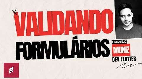 Validando Formulários sem stress no Flutter - feat. Eduardo Muniz
