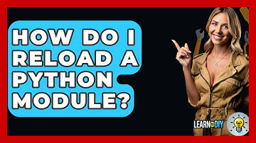 How Do I Reload A Python Module? - LearnToDIY360.com