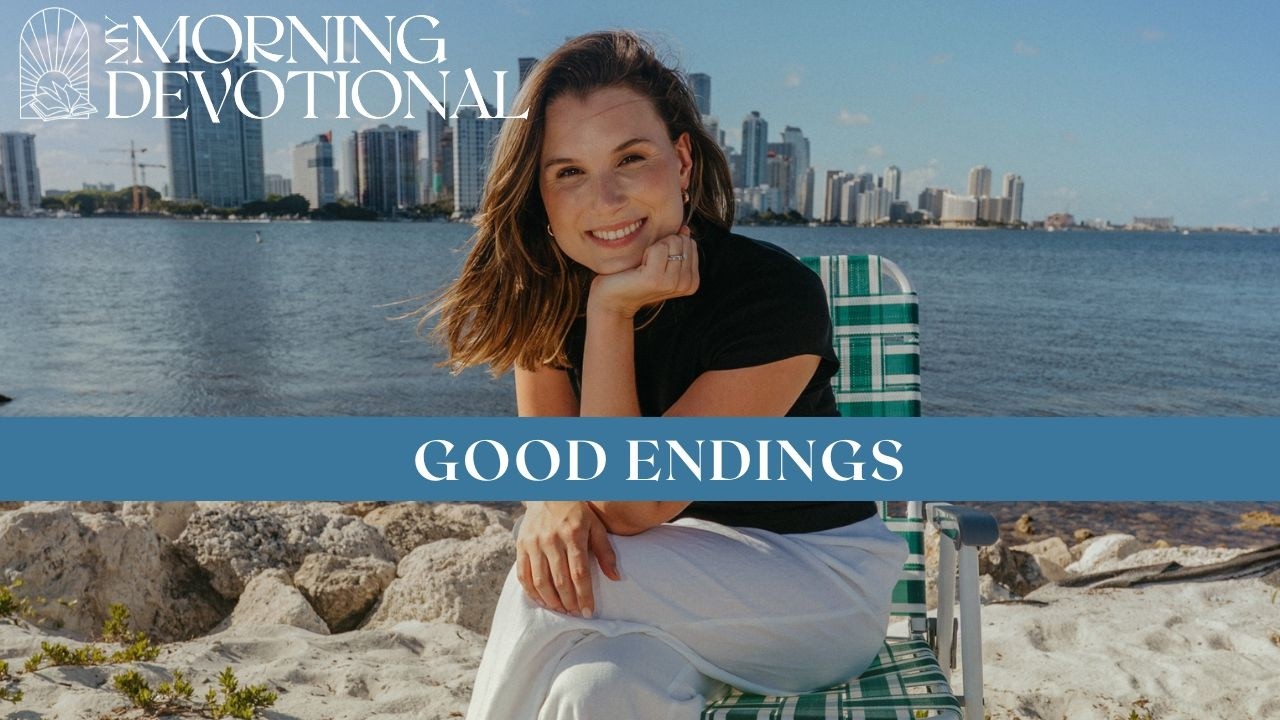 Good Endings | Daily Devotional 1592 | Morning Prayer Podcast