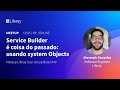Service Builder é coisa do passado! Usando System Objects | Meetup LUG Brasil #43
