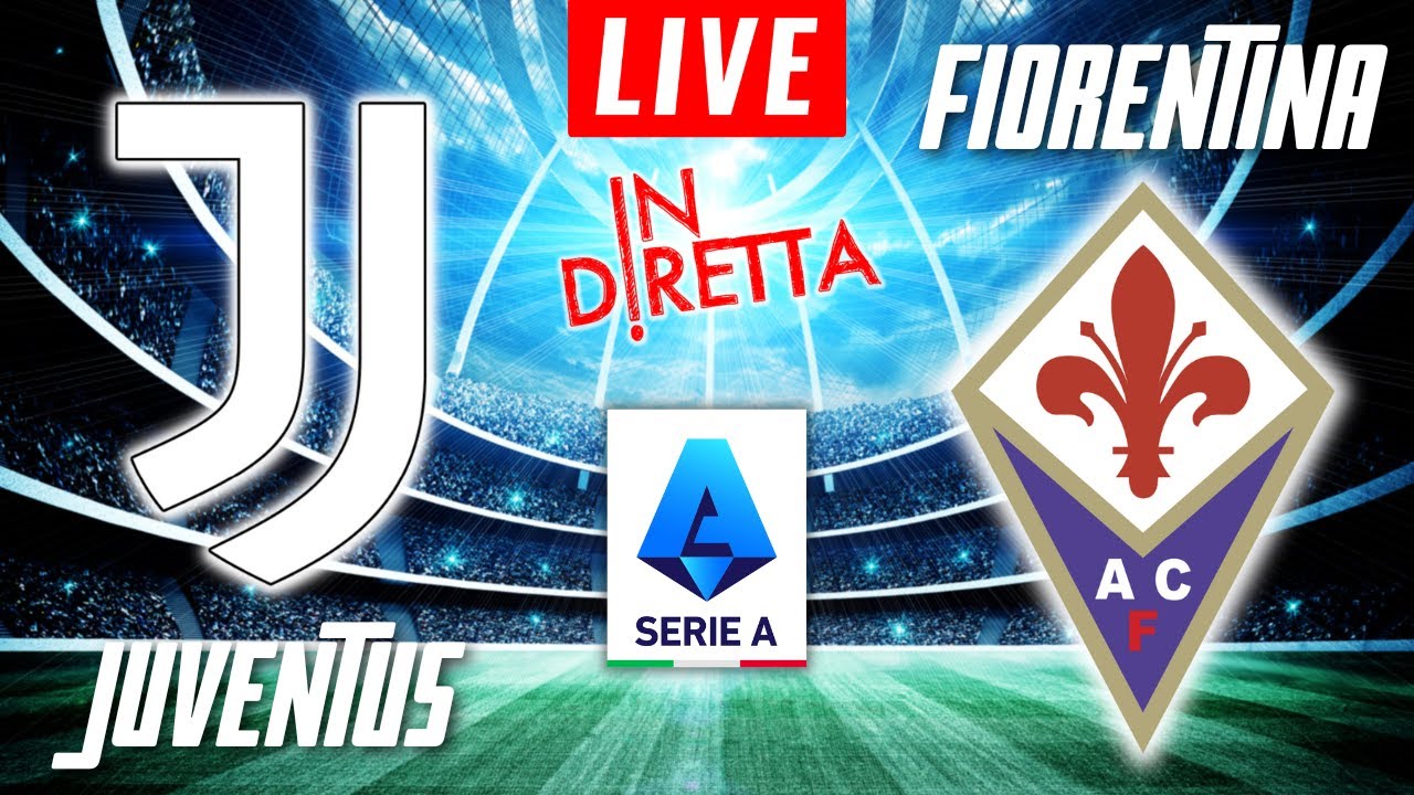 JUVENTUS VS FIORENTINA LIVE ITALIAN SERIE A FOOTBALL MATCH IN DIRETTA
