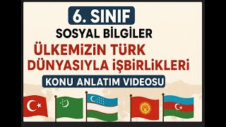 Yeni 6.Sınıf Sosyal Bilgiler Ülkemizin Türk Dünyasıyla İşbirlikleri Konu Anlatım Videosu 6.2.1