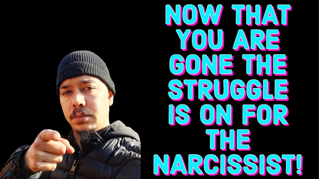 NOW THAT YOU ARE GONE THE STRUGGLE IS ON FOR THE NARCISSIST - YouTube