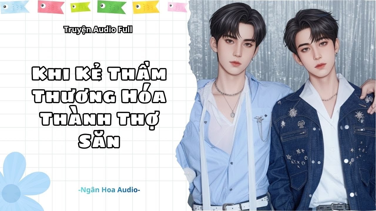 [ Audio Đam Mỹ ] Khi Kẻ Thầm Thương Hóa Thành Thợ Săn || Ngân Hoa Audio