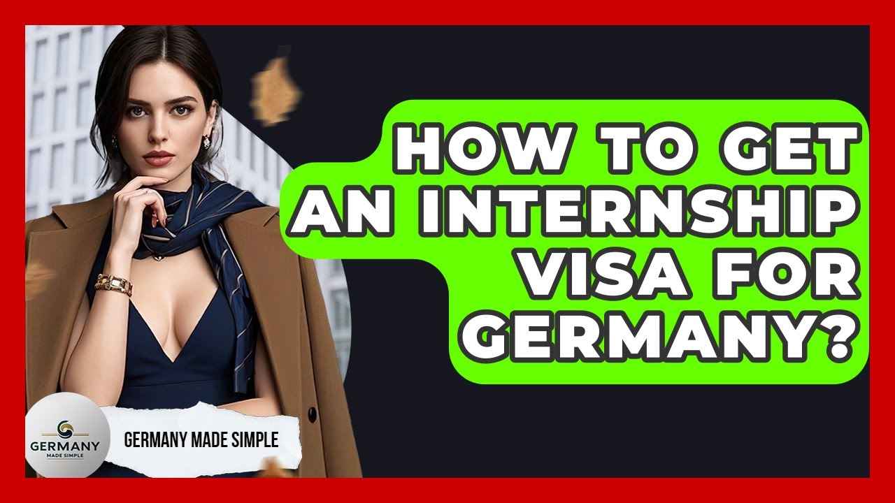 How To Get An Internship Visa For Germany? - Germany Made Simple