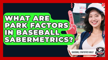 What Are Park Factors In Baseball Sabermetrics? - Baseball Statistics Vault