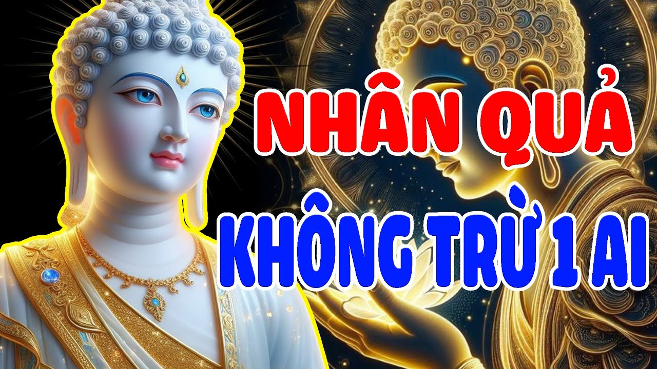 XEM NGAY! LỜI Phật Dạy Luật Nhân Quả Báo Ứng Luôn Hiện Hữu, Chỉ Là Đến Sớm Hay Muộn Mà Thôi