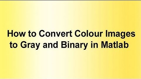 How to Convert colour images to gray and binary in Matlab