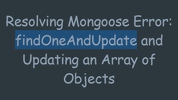 Resolving Mongoose Error: findOneAndUpdate and Updating an Array of Objects