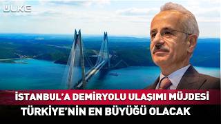 İstanbula Demiryolu Ulaşımı Müjdesi Türkiyenin En Büyüğü Olacak