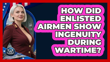 How Did Enlisted Airmen Show Ingenuity During Wartime? - Sky Command Brotherhood