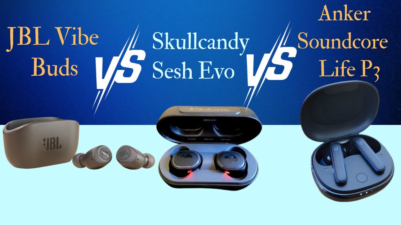 JBL Vibe Buds vs Soundcore Life P3 vs Skullcandy Sesh Evo: Who Takes the Crown in 2024?